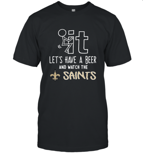 Fuck It Let's Have A Beer And Watch The New Orleans Sants Unisex Jersey Tee