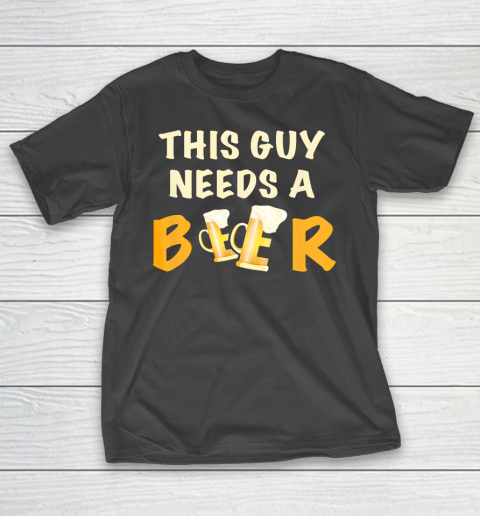 This Guy Needs A Beer T Shirt Funny Beer Drinking T-Shirt