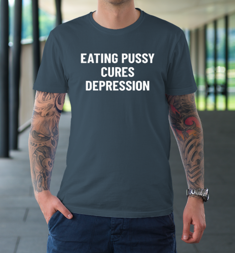 Eating Pussy Cures Depression T-Shirt 4