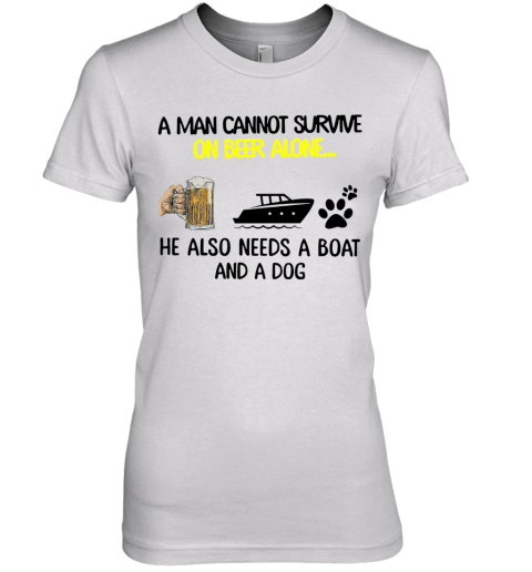 A Man Cannot Survive On Beer Alone He Also Needs Boat And A Dog Premium Women's T-Shirt