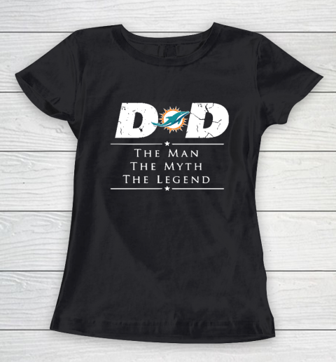 Miami Dolphins NFL Football Dad The Man The Myth The Legend Women's T-Shirt