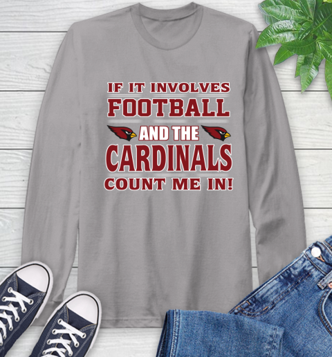 NFL If It Involves Football And The Arizona Cardinals Count Me In Sports Long Sleeve T-Shirt 6