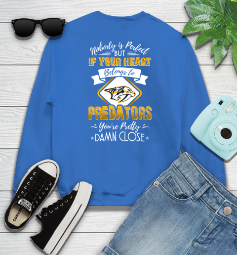 NHL Hockey Nashville Predators Nobody Is Perfect But If Your Heart Belongs To Predators You're Pretty Damn Close Shirt Sweatshirt 10