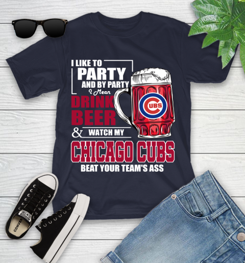 MLB I Like To Party And By Party I Mean Drink Beer And Watch My Chicago Cubs Beat Your Team's Ass Baseball Youth T-Shirt 2