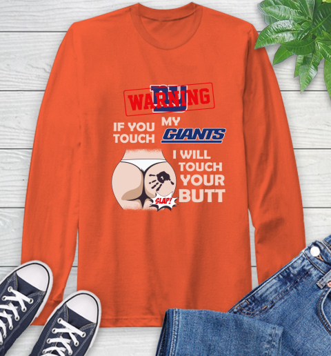 New York Giants NFL Football Warning If You Touch My Team I Will Touch My Butt Long Sleeve T-Shirt 4