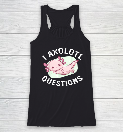 I Axolotl Questions Racerback Tank