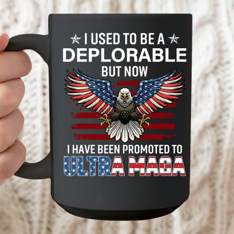 I Used To Be a Deplorable But Now I Have Been Promoted To Ultra Maga Ceramic Mug 15oz