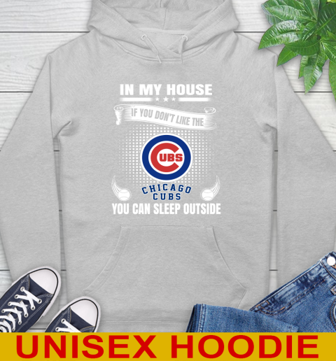 Chicago Cubs MLB Baseball In My House If You Don't Like The Cubs You Can Sleep Outside Shirt Hoodie 6