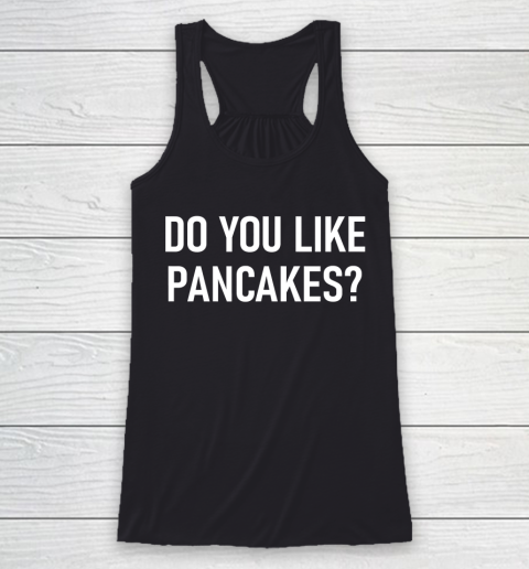 Father gift shirt Do You Like Pancakes, Funny, Joke, Sarcastic, Family T Shirt Racerback Tank