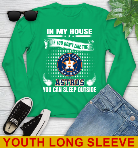 Houston Astros MLB Baseball In My House If You Don't Like The  Astros You Can Sleep Outside Shirt Youth Long Sleeve 7