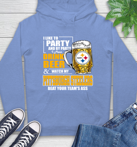 NFL I Like To Party And By Party I Mean Drink Beer and Watch My Pittsburgh Steelers Beat Your Team's Ass Football Hoodie 11