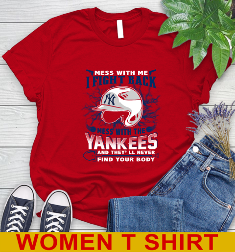 MLB Baseball New York Yankees Mess With Me I Fight Back Mess With My Team And They'll Never Find Your Body Shirt Women's T-Shirt 11
