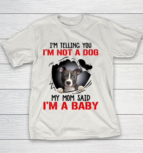 Dog Mom Shirt Pitbull I m Telling You I m Not A Dog My Mom Said I m A Baby Youth T-Shirt 8