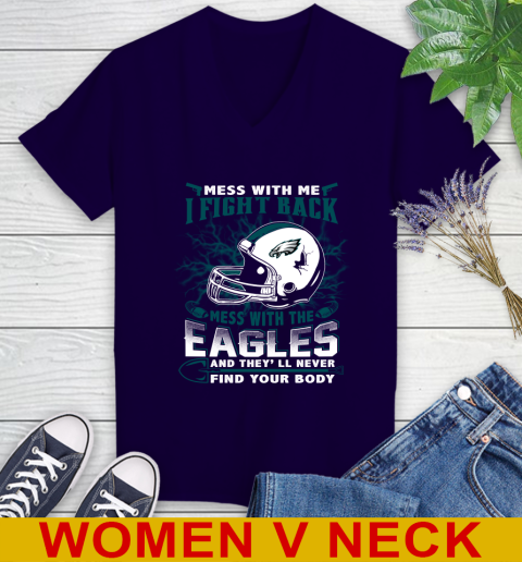 NFL Football Philadelphia Eagles Mess With Me I Fight Back Mess With My Team And They'll Never Find Your Body Shirt Women's V-Neck T-Shirt 3