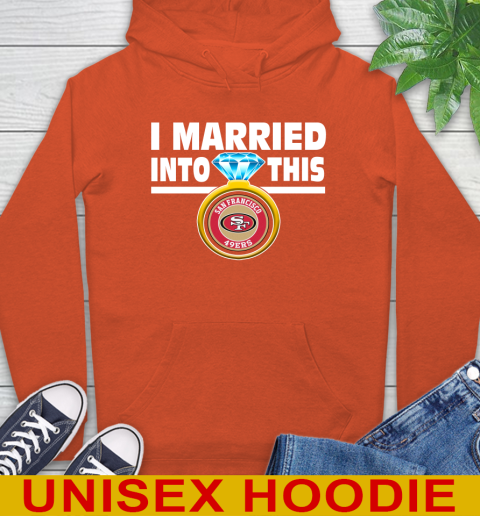 San Francisco 49ers NFL Football I Married Into This My Team Sports Hoodie 4