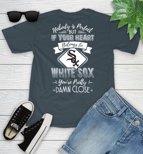MLB Baseball Chicago White Sox Nobody Is Perfect But If Your Heart Belongs To White Sox You're Pretty Damn Close Shirt Youth T-Shirt 9