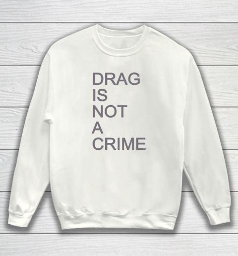 Drag Is Not A Crime Sweatshirt
