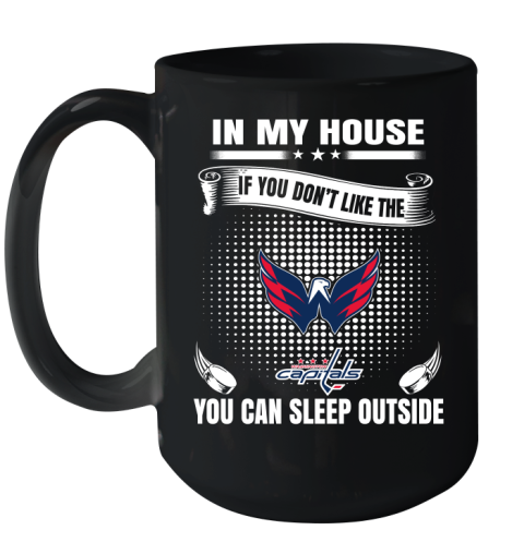 Washington Capitals NHL Hockey In My House If You Don't Like The Capitals You Can Sleep Outside Shirt Ceramic Mug 15oz