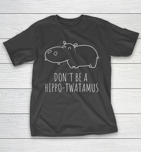 Don't Be a Hippo Twatamus Funny Hippopotamus T-Shirt
