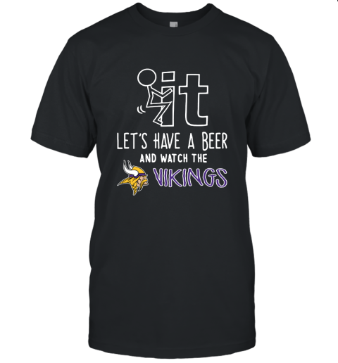 Fuck It Let's Have A Beer And Watch The Minnesota Vikings Unisex Jersey Tee