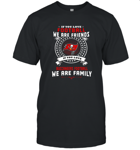 Love Football We Are Friends Love Buccaneers We Are Family Unisex Jersey Tee