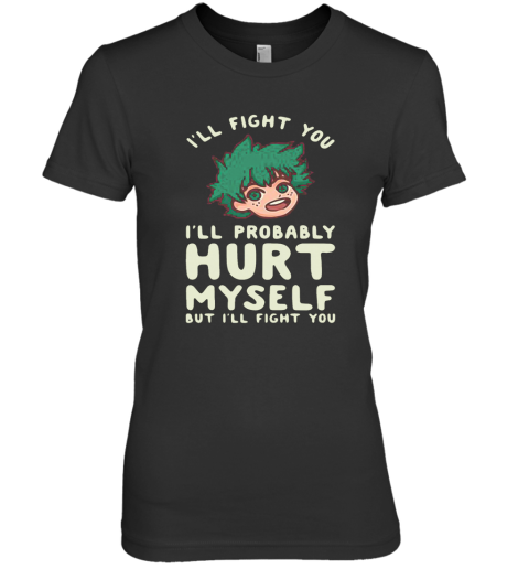 I'Ll Fight You I'Ll Probably Hurt Myself But I'Ll Fight You Midoriya Premium Women's T-Shirt