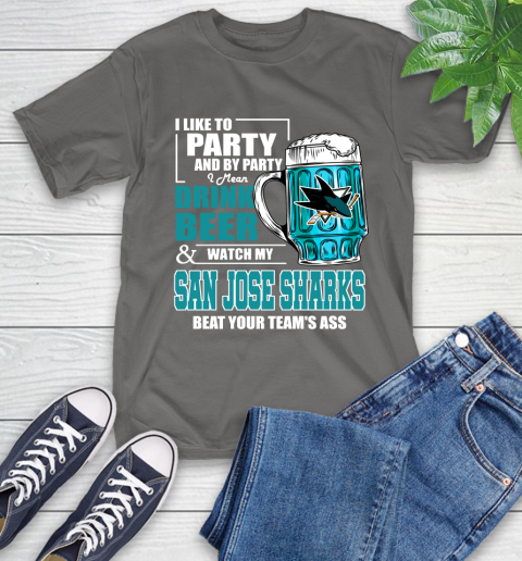 NHL I Like To Party And By Party I Mean Drink Beer And Watch My San Jose Sharks Beat Your Team's Ass Hockey T-Shirt 10