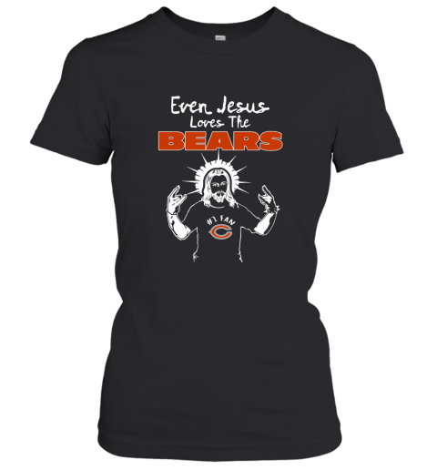 Even Jesus Loves The Bears #1 Fan Chicago Bears Women's T-Shirt