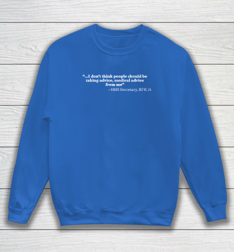 I Don't Think People Should Be Taking Advice Medical Advice From Me HHS Secretary RFK Jr Sweatshirt 5
