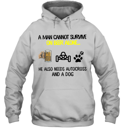A Man Cannot Survive On Beer Alone He Also Needs Autocross And A Dog Hoodie