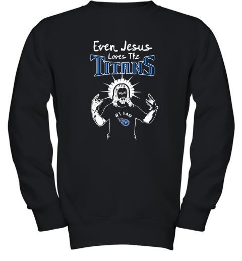 Even Jesus Loves The Titans #1 Fan Tennessee Titans Youth Sweatshirt
