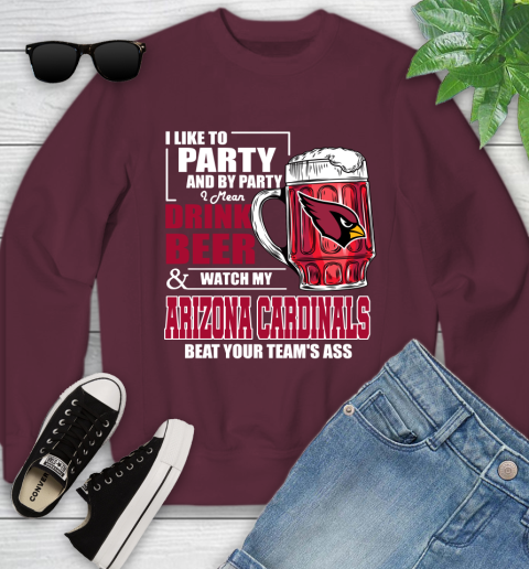 NFL I Like To Party And By Party I Mean Drink Beer and Watch My Arizona Cardinals Beat Your Team's Ass Football Youth Sweatshirt 4