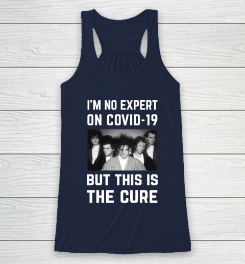 The Cure Tshirt Im No Expert On Covid 19 But This Is The Cure Racerback Tank 8