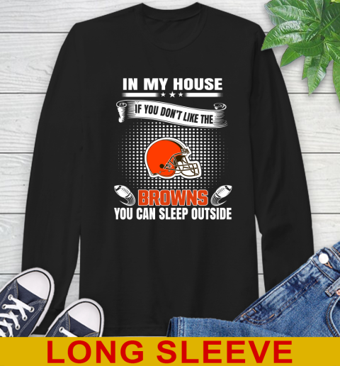Cleveland Browns NFL Football In My House If You Don't Like The Browns You Can Sleep Outside Shirt Long Sleeve T-Shirt