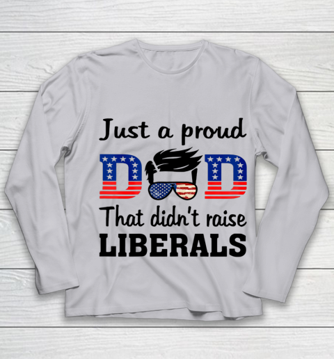 Just A Proud Dad That Didn t Raise Liberals Youth Long Sleeve 3