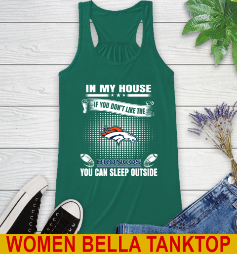 Denver Broncos NFL Football In My House If You Don't Like The Broncos You Can Sleep Outside Shirt Racerback Tank 5