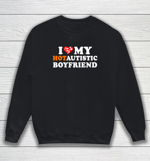 Valentine's Day I Love My Hot Autistic Boyfriend Sweatshirt