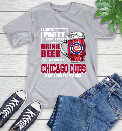 MLB I Like To Party And By Party I Mean Drink Beer And Watch My Chicago Cubs Beat Your Team's Ass Baseball T-Shirt 6