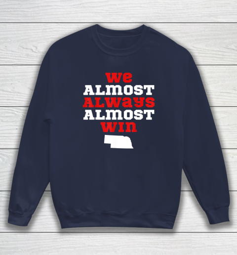 We Almost Always Almost Win Funny Nebraska Football Fans Sweatshirt 2