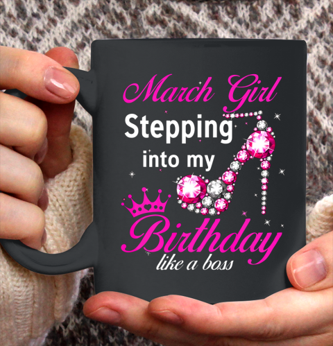 March Girl Stepping Into My Birthday Like A Boss Birthday Ceramic Mug 11oz