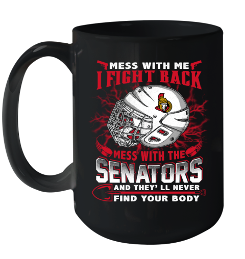 Ottawa Senators Mess With Me I Fight Back Mess With My Team And They'll Never Find Your Body Shirt Ceramic Mug 15oz