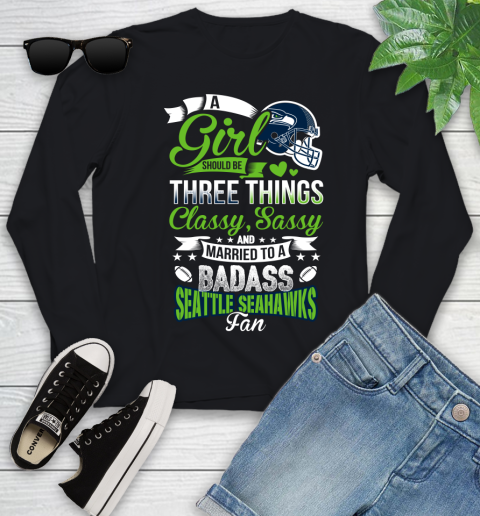 Seattle Seahawks NFL Football A Girl Should Be Three Things Classy Sassy And A Be Badass Fan Youth Long Sleeve