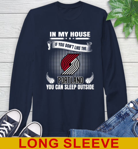 Portland Trail Blazers NBA Basketball In My House If You Don't Like The  Blazers You Can Sleep Outside Shirt Long Sleeve T-Shirt 3