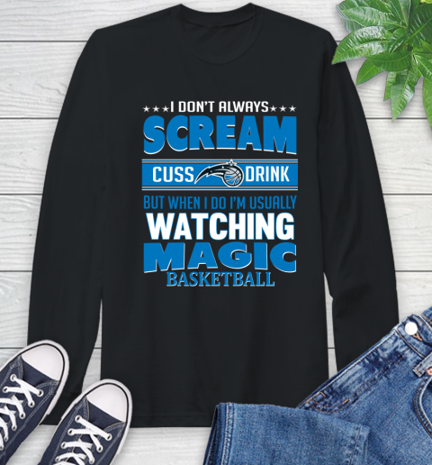 Orlando Magic NBA Basketball I Scream Cuss Drink When I'm Watching My Team Long Sleeve T-Shirt