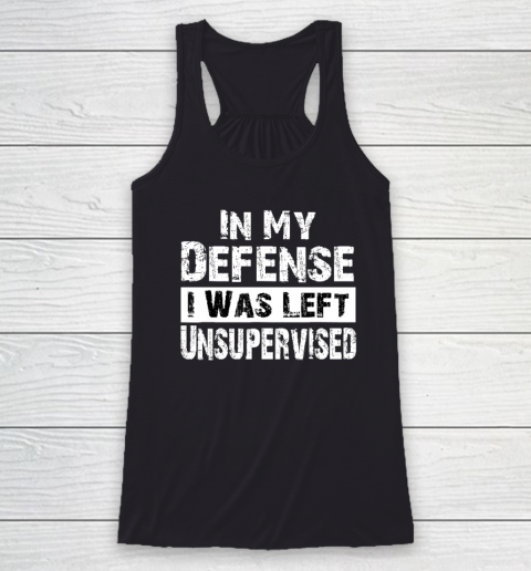 Cool Funny tee In My Defense I Was Left Unsupervised Racerback Tank