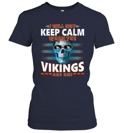 NFL I Will Not Keep Calm When The Minnesota Vikings Are On Skull Football Sports GH1IStsIDUo ladies t shirt 20 95 151514 front navy