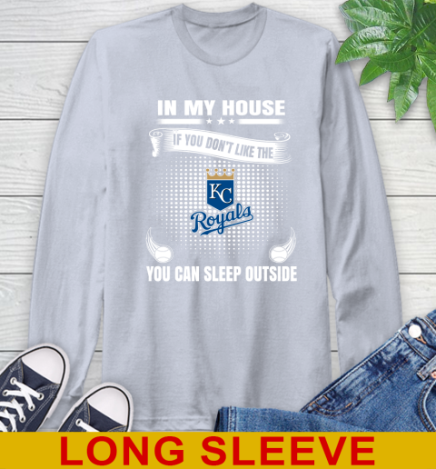 Kansas City Royals MLB Baseball In My House If You Don't Like The  Royals You Can Sleep Outside Shirt Long Sleeve T-Shirt 6