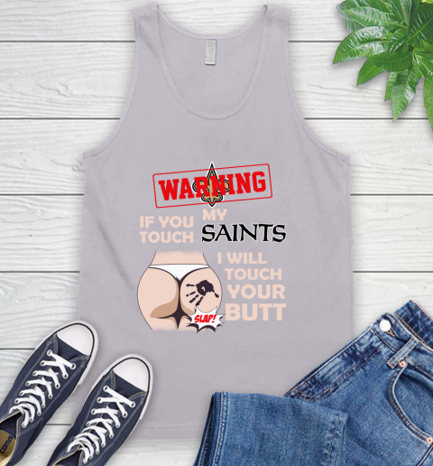 New Orleans Saints NFL Football Warning If You Touch My Team I Will Touch My Butt Tank Top 3