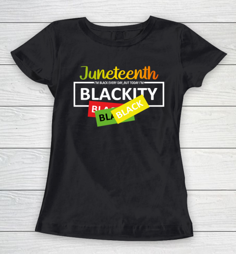 Juneteenth I'm Black EVERY DAY BUT TODAY I'm Blackity Women's T-Shirt