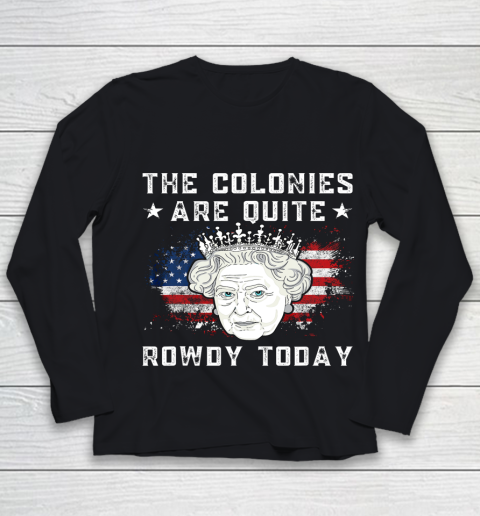 The Colonies Are Quite Rowdy Today Funny 4th of July Queen Youth Long Sleeve